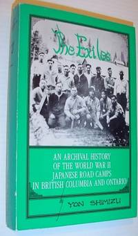 The Exiles: An Archival History of the World War II Japanese Road Camps in British Columbia and...