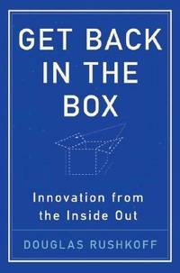 Get Back in the Box : Innovation from the Inside Out