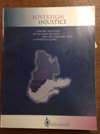 Soverieign Injustice; Forcible Inclusion of the James Bay Crees and Cree Territory into a...