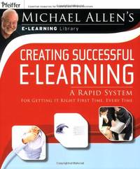 Michael Allen Lib: Creating eLearnin: A Rapid System For Getting It Right First Time, Every Time...
