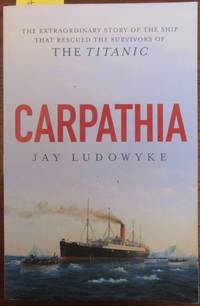 cover of Carpathia: The Extraordinary Story of the Ship that Rescued the Survivors of the Titanic