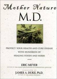 Mother Nature, MD : Protect Your Health and Cure Disease with Hundreds of Healing Foods and Herbs