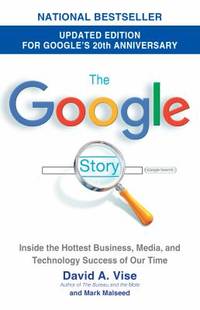 The Google Story (2018 Updated Edition) : Inside the Hottest Business, Media, and Technology Success of Our Time by Mark Malseed; David A. Vise - 2008