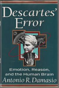 Descartes&#039; Error: Emotion, Reason, and the Human Brain by Damasio, Antonio R - 1994