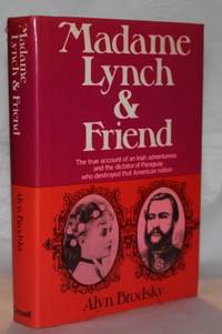 Madame Lynch and Friend: The true account of an Irish adventuress and the dictator of Paraguay...