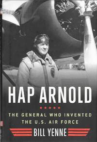 Hap Arnold: The General Who Invented the U. S. Air Force