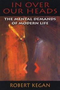 In Over Our Heads : The Mental Demands of Modern Life