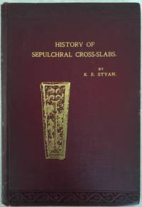 A Short History of Sepulchral Cross-Slabs with Reference to Other Emblems Found Thereon by K. E Styan - First Edition - 1902 - from Rickaro Books Ltd (SKU: 045807)