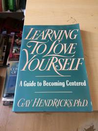 Learning to Love Yourself: A Guide to Becoming Centered by Gay Hendricks - 1993