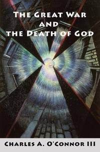 The Great War and the Death of God : Cultural Breakdown, Retreat from Reason, and Rise of Neo-Darwinian Materialism in the Aftermath of World War I