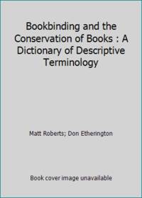 Bookbinding and the Conservation of Books : A Dictionary of Descriptive Terminology by Matt Roberts; Don Etherington - 1982