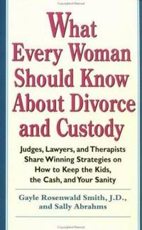 What Every Woman Should Know about Divorce and Custody : Judges, Lawyers, and Therapists Share...