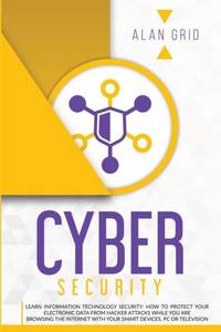CYBERSECURITY: LEARN INFORMATION TECHNOLOGY SECURITY: HOW TO PROTECT YOUR ELECTRONIC DATA FROM...