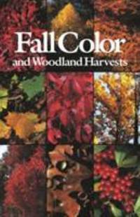 Fall Color and Woodland Harvests: A Guide to the More Colorful Fall Leaves and Fruits of the...