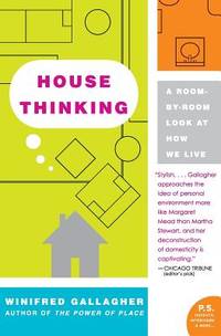 House Thinking : A Room-By-Room Look at How We Live by Winifred Gallagher - 2007