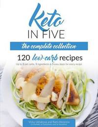 Keto in Five - the Complete Collection : 120 Low Carb Recipes. up to 5 Net Carbs, 5 Ingredients...