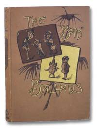 The Bab Ballads: Much Sound and Little Sense - Complete Edition in One Volume, Including the Bab...