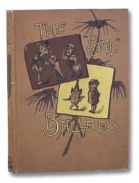 The Bab Ballads: Much Sound and Little Sense - Complete Edition in One Volume, Including the Bab Ballads and More Bab Ballads by Gilbert, W.S - 1884