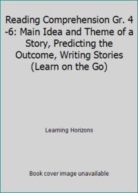 Reading Comprehension Gr. 4-6: Main Idea and Theme of a Story, Predicting the Outcome, Writing...