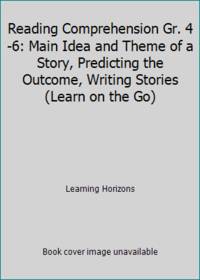 Reading Comprehension Gr. 4-6: Main Idea and Theme of a Story, Predicting the Outcome, Writing Stories (Learn on the Go) by Learning Horizons - 2006