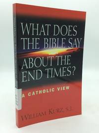 WHAT DOES THE BIBLE SAY ABOUT THE END TIMES? A Catholic View
