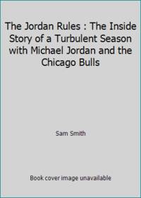 The Jordan Rules : The Inside Story of a Turbulent Season with Michael Jordan and the Chicago Bulls