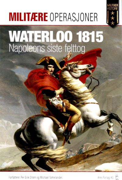 Waterloo 1815. Napoleons siste felttog. Militære…