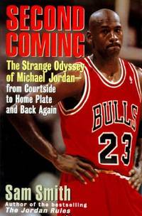 Second Coming : The Strange Odyssey of Michael Jordan, from Courtside to Home Plate and Back