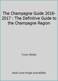 The Champagne Guide 2016-2017 : The Definitive Guide to Champagne