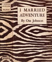 cover of I Married Adventure : the lives and adventures of Martin and Osa Johnson