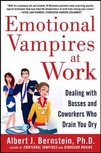 Emotional Vampires at Work : Dealing with Bosses and Coworkers Who Drain You Dry
