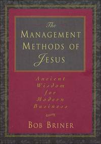 The Management Methods of Jesus: Ancient Wisdom for Modern Business
