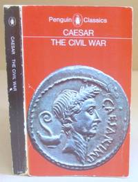 The Civil War Together with The Alexandrian War, The African War, and The Spanish War by Other Hands by Caesar, Gaius Julius & Gardner, Jane F [translator] - 1967