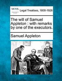 The Will of Samuel Appleton: With Remarks by One of the Executors.