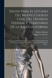 Datos Para El Estudio Del Nuevo Codigo Civil Del Distrito Federal Y Territorio De La Baja...