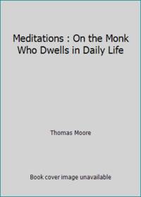 Meditations : On the Monk Who Dwells in Daily Life