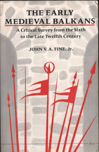 THE EARLY MEDIEVAL BALKANS. A Critical Survey from the Sixth to the Late Twelfth Century.