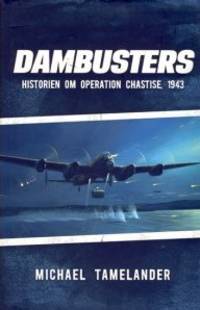 Dambusters. Historien om Operation Chastise, 1943.