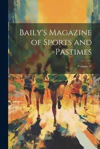 Baily's Magazine of Sports and Pastimes; Volume 17
