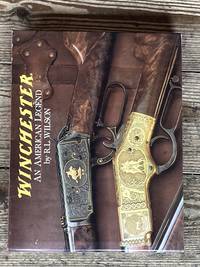 Winchester: An American Legend: The Official History of Winchester Firearms and Ammunition from...