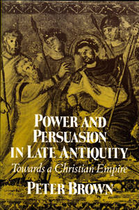 Power and Persuasion in Late Antiquity: Towards a Christian Empire