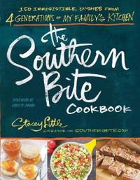 The Southern Bite Cookbook : 150 Irresistible Dishes from 4 Generations of My Family's Kitchen