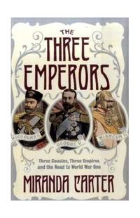 The Three Emperors: Three Cousins Three Empires and the Road to World War One