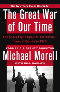 The Great War of Our Time : The CIA's Fight Against Terrorism--From Al Qa'ida to ISIS