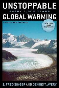 Unstoppable Global Warming: Every 1,500 Years, Updated and Expanded Edition by S. Fred Singer; Dennis T. Avery - 2007