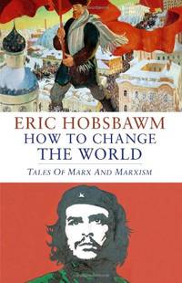 How To Change The World: Tales of Marx and Marxism