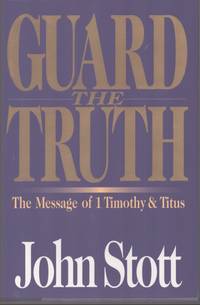 GUARD THE TRUTH The Message of 1 Timothy & Titus