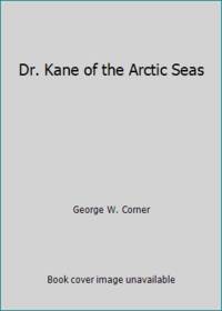 Dr. Kane of the Arctic Seas by George W. Corner - 1972