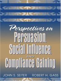 Perspectives on Persuasion, Social Influence, and Compliance Gaining by John S. Seiter; Robert H. Gass - 2003