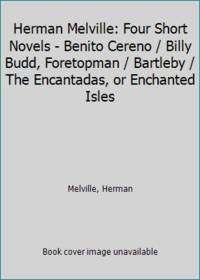 Herman Melville: Four Short Novels - Benito Cereno / Billy Budd, Foretopman / Bartleby / The...